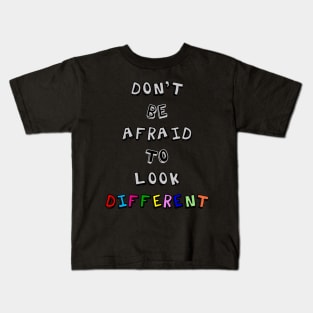 Don't Be Afraid to Look Different Kids T-Shirt